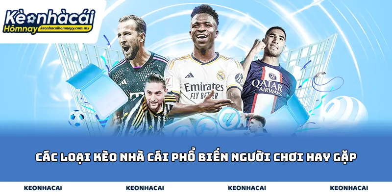 Các Loại Kèo Nhà Cái Phổ Biến Người Chơi Hay Gặp