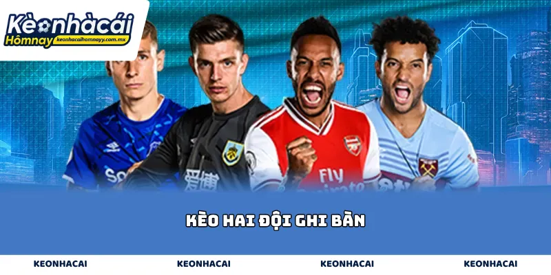 Kèo hai đội ghi bàn