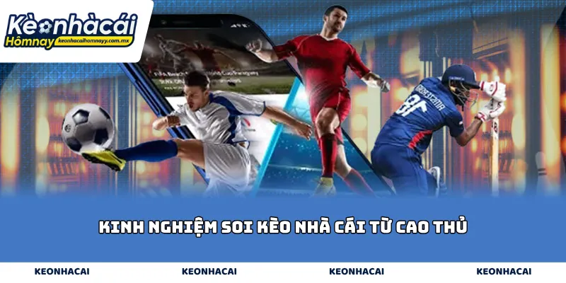 Kinh Nghiệm Soi Kèo Nhà Cái Từ Cao Thủ
